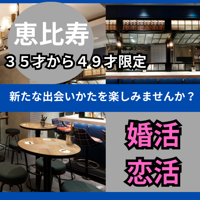 恵比寿｜３５才から４９才限定・婚活・恋活の食事会｜新たな出会いかたを楽しみませんか？