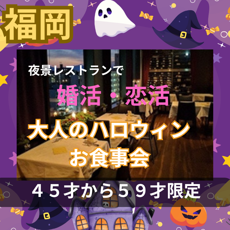 福岡｜夜景レストランで４５才から５９才限定｜🎃大人のハロウィンお食事会｜夜景の望めるレストランで｜婚活・恋活イベント