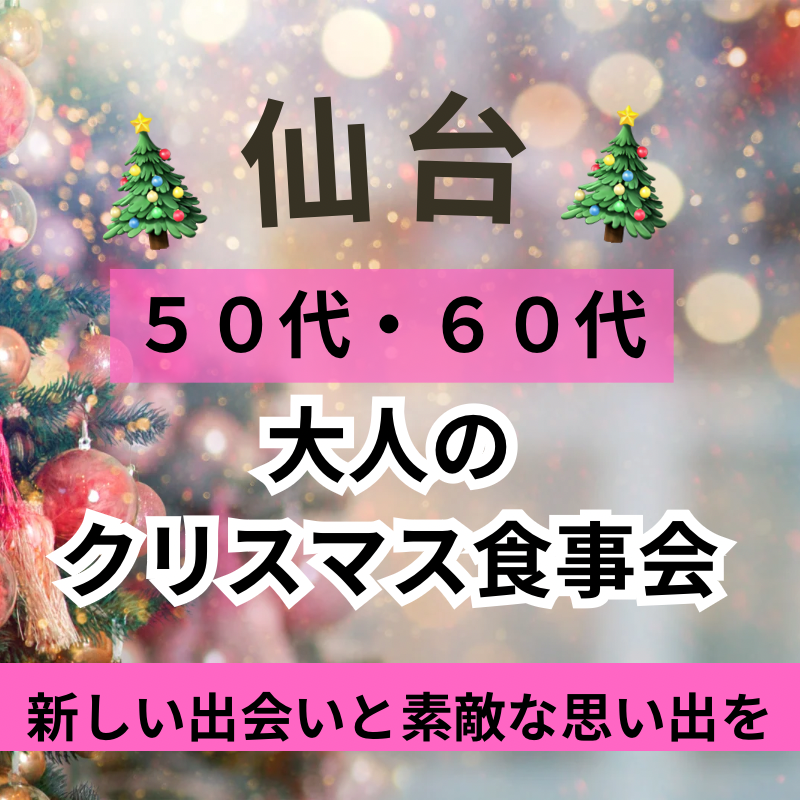 仙台｜５０代・６０代🎄大人のクリスマス食事会｜新しい出会いと素敵な思い出を