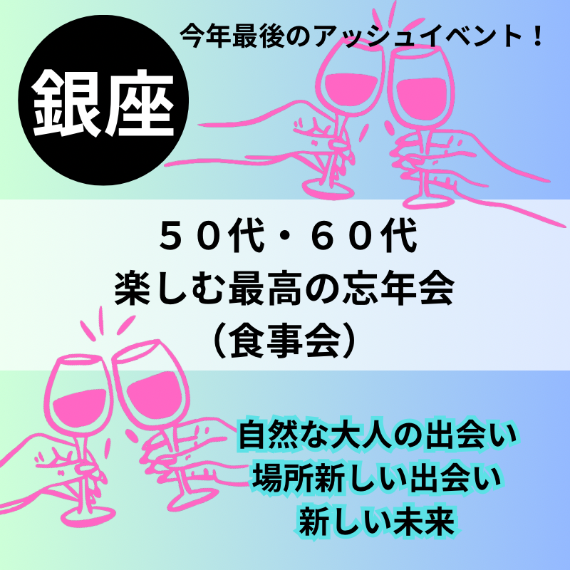 銀座｜５０代・６０代の楽しむ最高の忘年会（食事会）！｜自然な大人の出会い場所｜新しい出会い、新しい未来