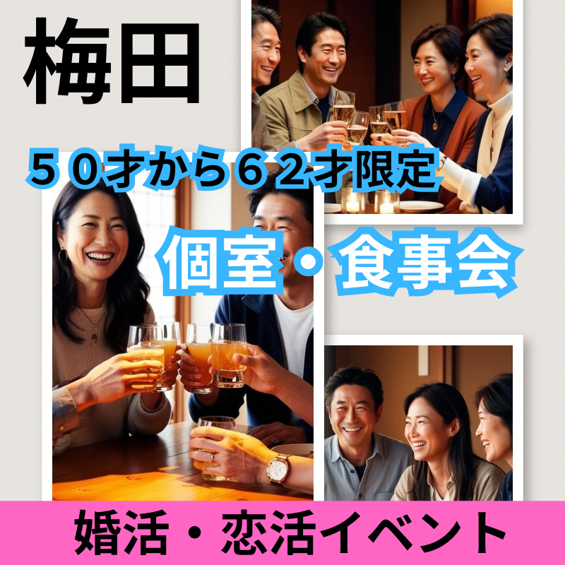 梅田｜５０才から６２才限定の個室・食事会｜婚活・恋活イベント｜