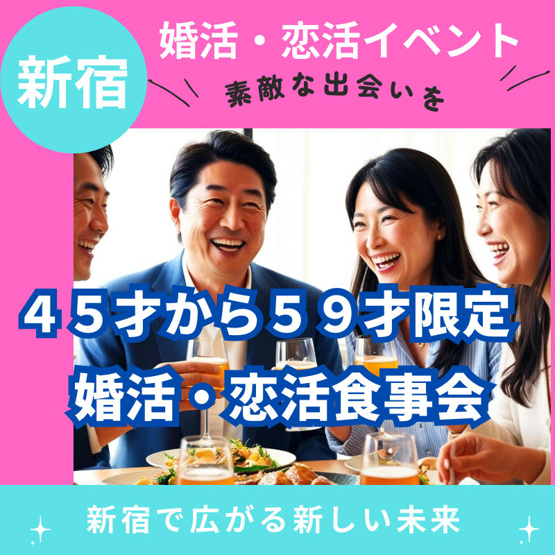 新宿で広がる新しい未来☆４５才から５９才限定・婚活・恋活食事会で素敵な出会いを！