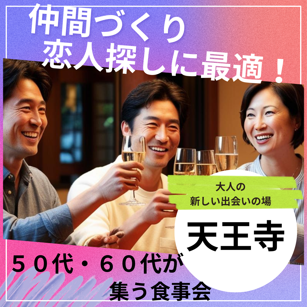 仲間づくり＆恋人探しに最適！天王寺で５０代・６０代が集う食事会｜