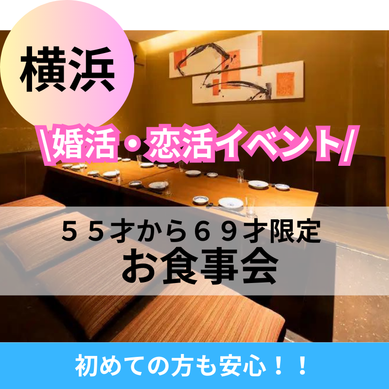 横浜｜５５才から６９才限定・食事会｜婚活・恋活イベント｜初めての方も安心