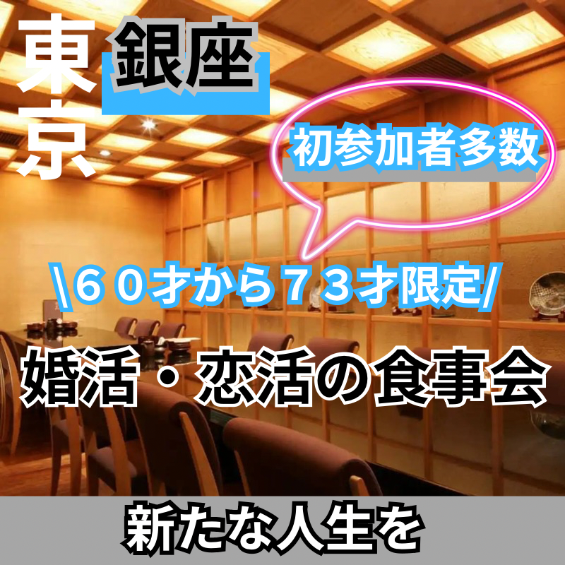 銀座｜６０才から７３才限定・婚活・恋活の食事会｜新たな人生を｜初参加者多数｜