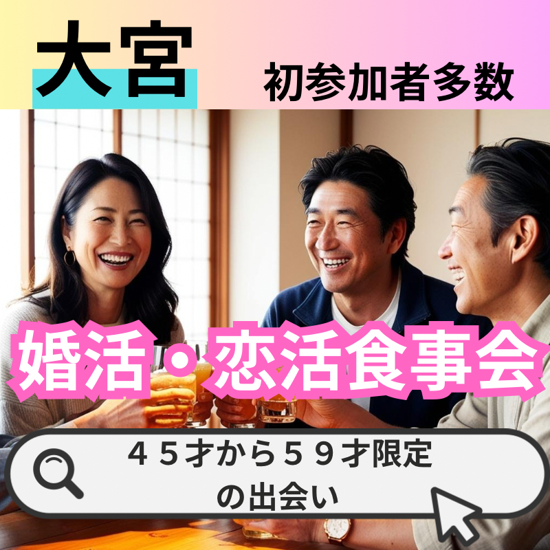 大宮｜４５才〜５９才限定🌸恋活・婚活の食事会✨