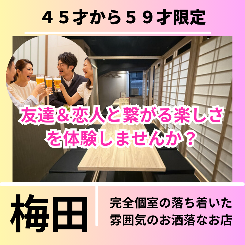 梅田｜新規のお店で開催｜４５才から５９才限定・お食事会｜新しい友達＆恋人＆結婚相手と繋がる楽しさを体験しませんか？