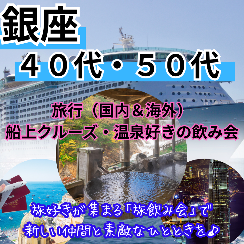 銀座｜４０代・５０代の旅行（国内＆海外）や船上クルーズや温泉好きの飲み会｜趣味を通じて知り合いが出来ます｜