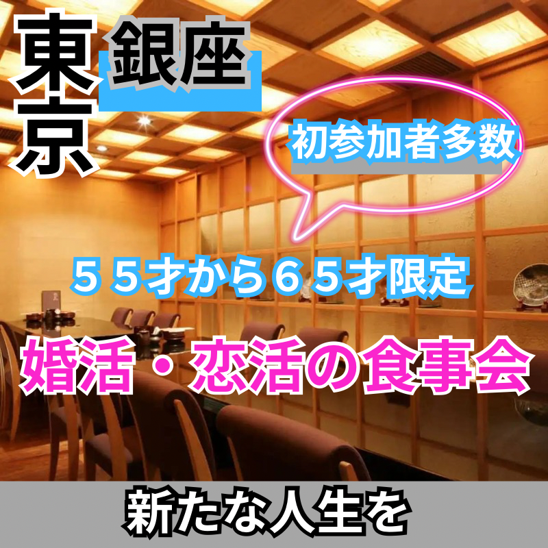 銀座｜５５才から６５才限定・婚活・恋活の食事会｜新たな人生を｜初参加者多数｜