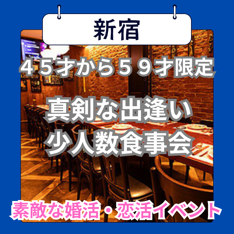 新宿｜新規のお店で４５才から５９才・真剣な出逢い・少人数食事会｜素敵な婚活・恋活イベント