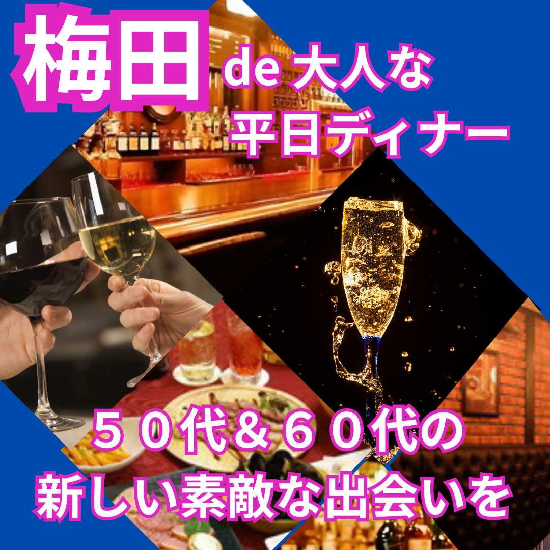 【梅田 de 大人な平日ディナー】新規のお店で５０代＆６０代の新しい素敵な出会いを