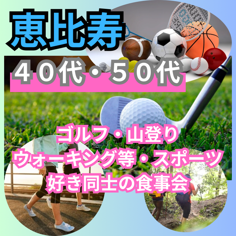 恵比寿｜新企画・４０代・５０代｜ゴルフ・山登り・ウォーキング等・スポーツ好き同士の食事会｜