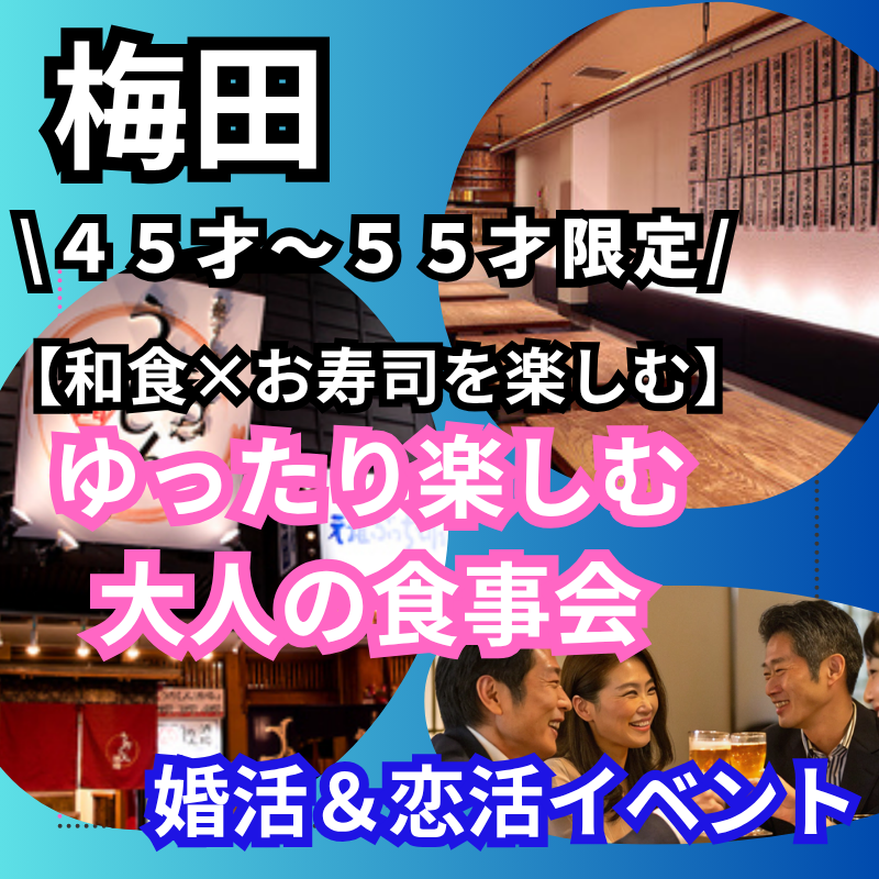 梅田｜和食×お寿司を楽しむ４５才〜５５才限定｜ゆったり楽しむ大人の食事会｜婚活＆恋活イベント 