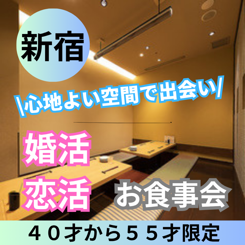 新宿｜４０才から５５才限定・婚活・恋活食事会｜心地よい空間で出会い｜恋活・婚活成功の秘訣！