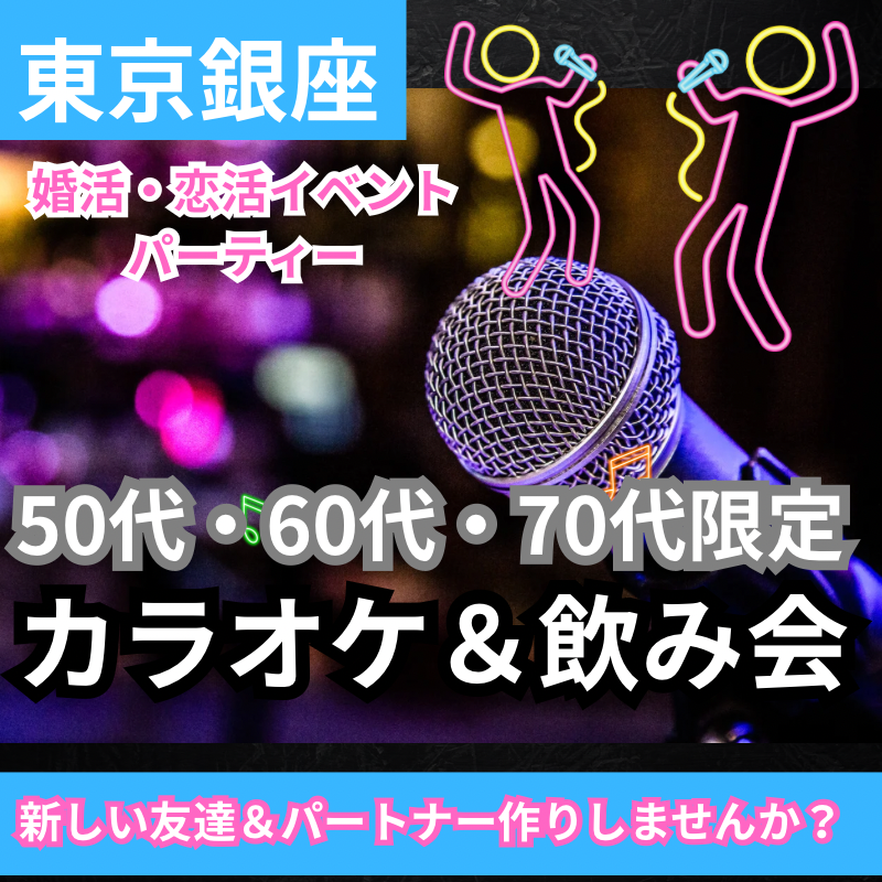 東京銀座｜シニア世代・カラオケ＆飲み会｜50代・60代・70代限定！新しい友達＆パートナー作りしませんか？婚活・恋活イベントパーティー