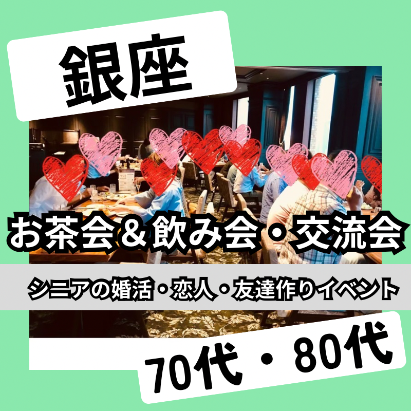 銀座｜７０代・８０代のお茶会＆飲み会・出会い交流会｜シニアの恋人・友達作りイベント
