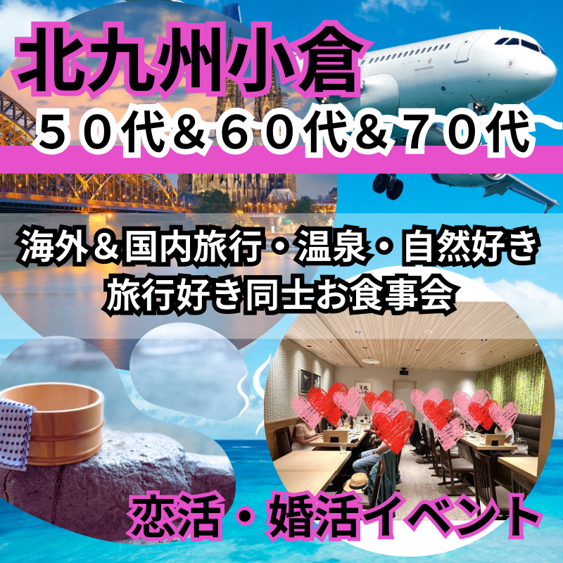 北九州小倉｜新しい出会い・人生100年時代｜趣味別・５０代＆６０代＆７０代｜海外＆国内旅行・温泉・自然好き｜旅行好き同士お食事会｜趣味を通じて友達から恋人へ