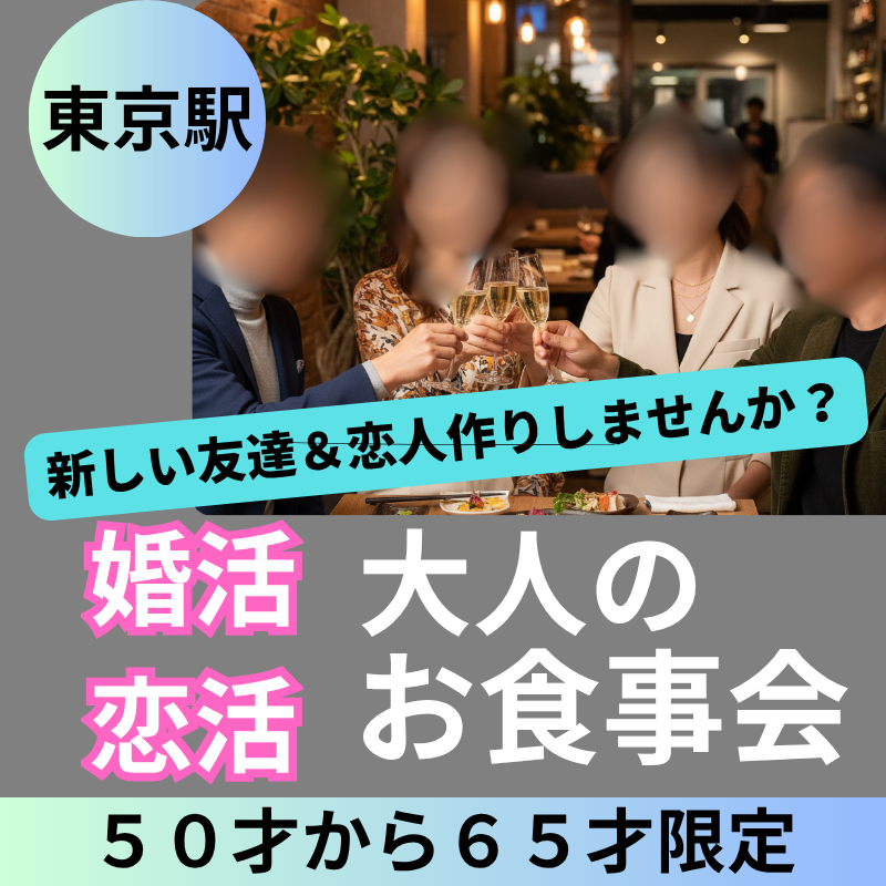 東京駅｜５０才から６５才限定・大人の食事会｜新しい友達＆恋人作りしませんか？