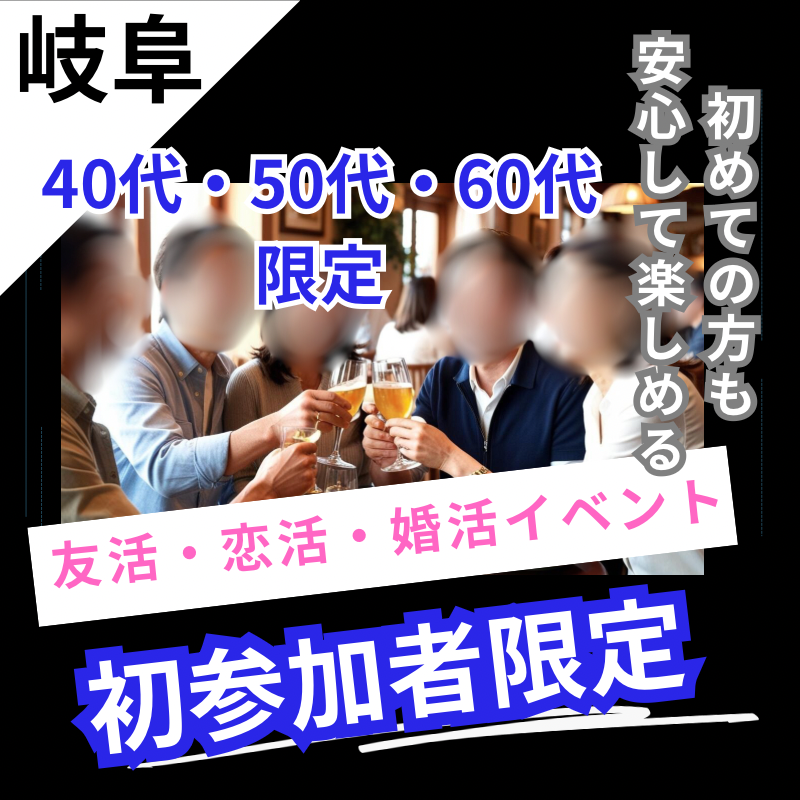 岐阜｜初参加限定！40代・50代・60代の友活・恋活・婚活イベント🌸  初めての方でも安心して楽しめる笑顔あふれるお食事会