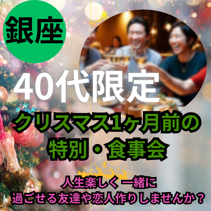 銀座｜４０代限定｜クリスマス1ヶ月前の特別・食事会｜人生楽しく 一緒に過ごせる友達や恋人作りしませんか？