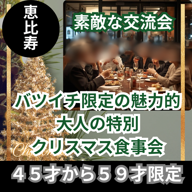 恵比寿｜４５才から５９才限定|｜バツイチ限定の魅力的・大人の特別・クリスマス食事会｜素敵な交流会