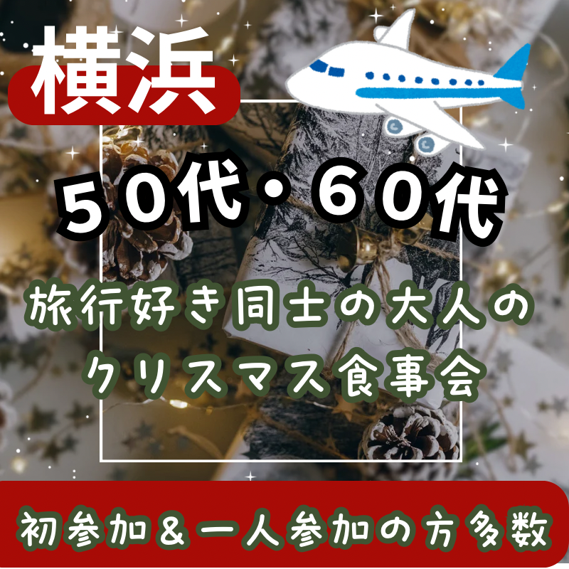 横浜｜５０代・６０代｜旅行好き同士の大人のクリスマス食事会｜初参加＆一人参加の方も大！