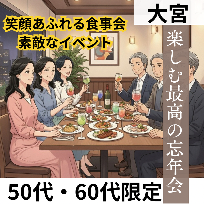 大宮｜５０代・６０代｜楽しむ最高の忘年会（食事会）！笑顔あふれる食事会で素敵なイベント