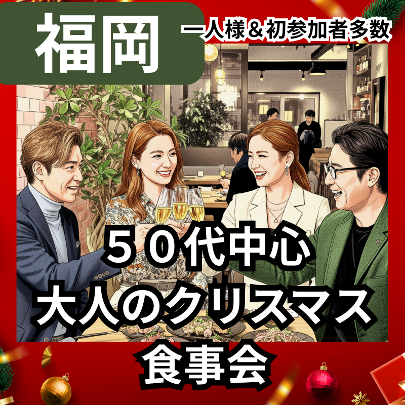 福岡｜５０代中心｜大人のクリスマス食事会｜お一人様＆初参加者たくさんです｜