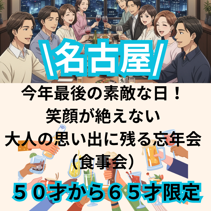 名古屋｜５０才から６５才限定・今年最後の素敵な日！笑顔が絶えない大人の思い出に残る忘年会（食事会）
