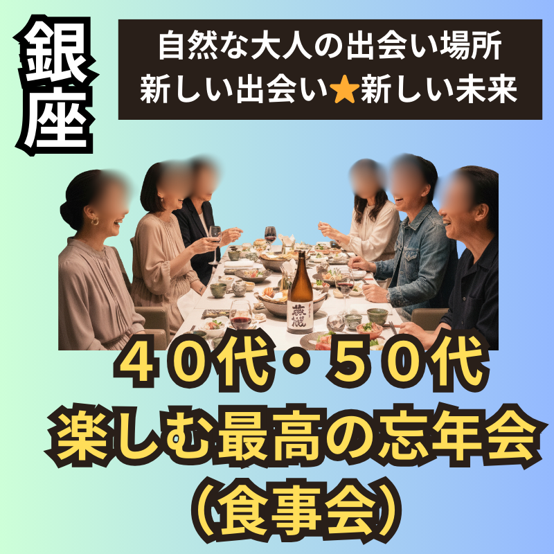 銀座｜４０代・５０代｜楽しむ最高の忘年会（食事会）！｜自然な大人の出会い場所｜新しい出会い、新しい未来