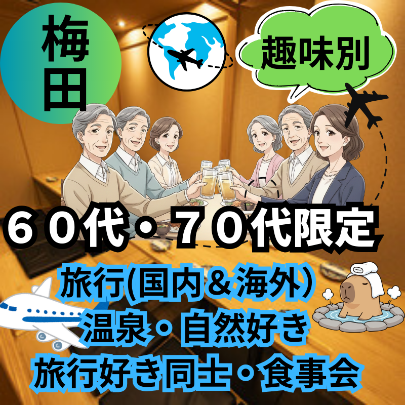 梅田｜趣味別・6０代・7０代【旅行好き同士・食事会】｜初めて参加＆お一人さま参加歓迎！