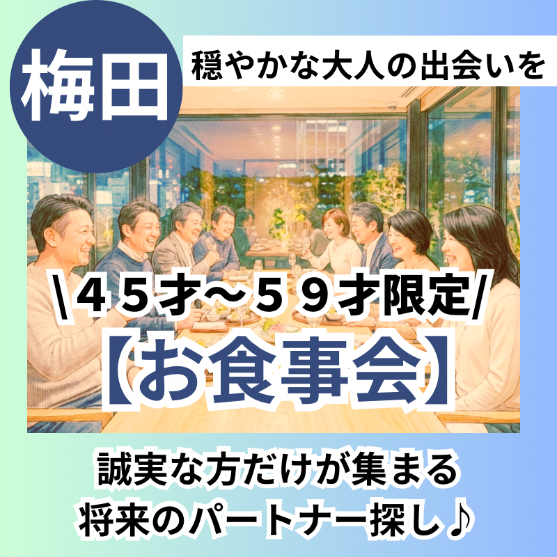 梅田｜穏やかな大人の出会いを。４５才〜５９才限定｜誠実な方だけが集まる、将来のパートナー探し・食事会