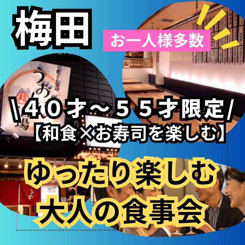 梅田｜和食×お寿司を楽しむ４０才〜５５才限定｜ゆったり楽しむ大人の食事会｜初参加者多数！