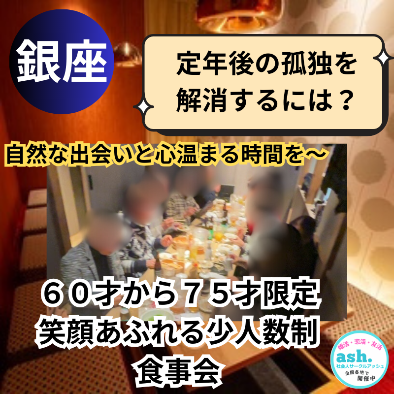銀座｜定年後の孤独を解消するには？６０才から７５才限定・笑顔あふれる少人数制・食事会｜自然な出会いと心温まる時間を〜