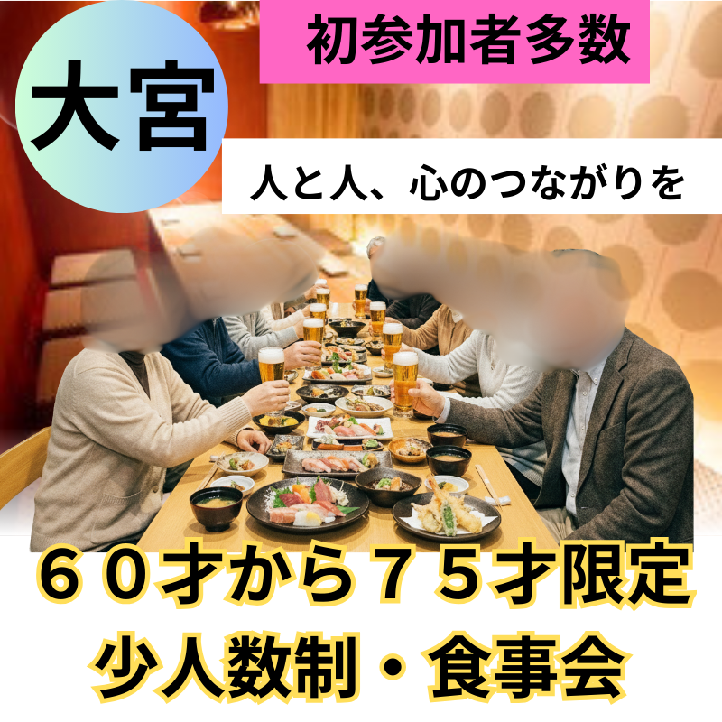 大宮｜６０才から７５才限定・少人数制・食事会｜初参加者多数｜人と人、心のつながりを！