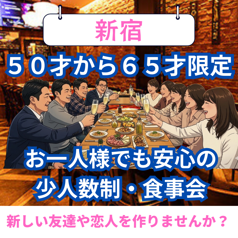 新宿｜５０才から６５才限定・お一人様でも安心の少人数制・食事会｜新しい友達や恋人を作りませんか？