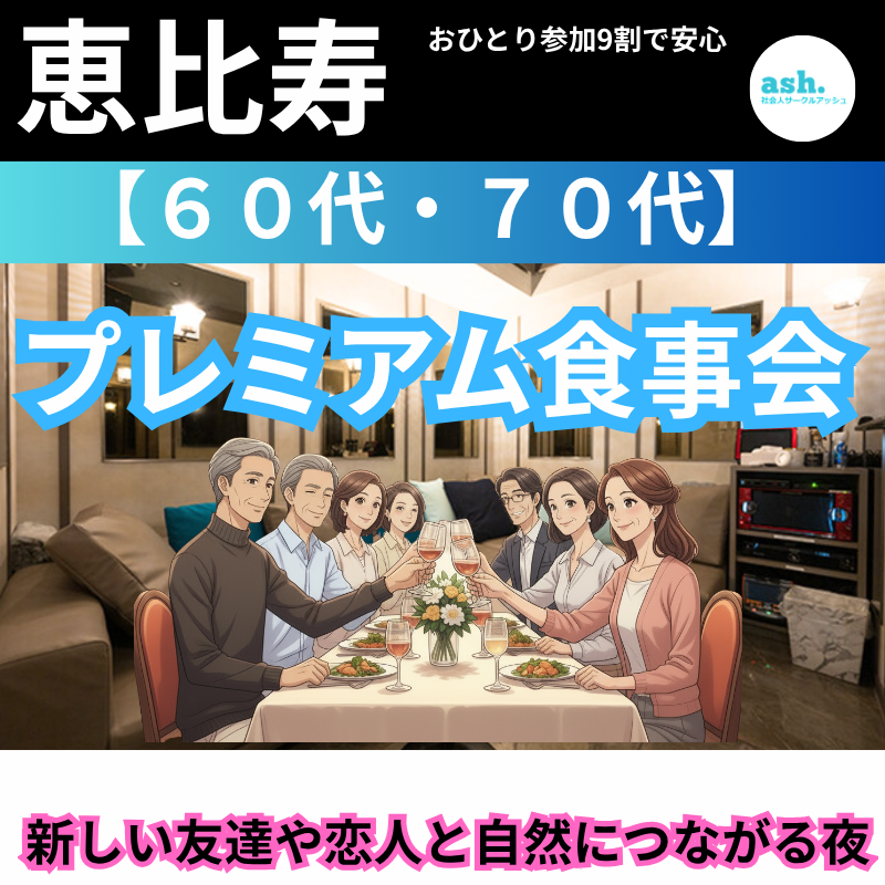 恵比寿｜新規のお店で６０代・７０代｜プレミアム食事会｜おひとり参加9割で安心｜ 新しい友達や恋人と自然につながる夜