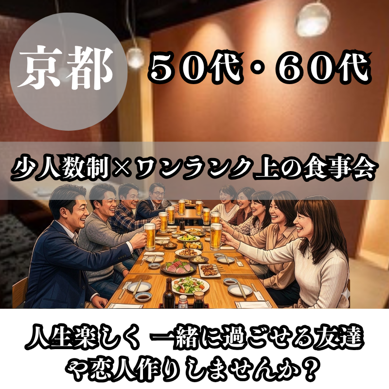 京都｜５０代・６０代｜少人数制×ワンランク上の食事会｜人生楽しく 一緒に過ごせる友達や恋人作りしませんか？