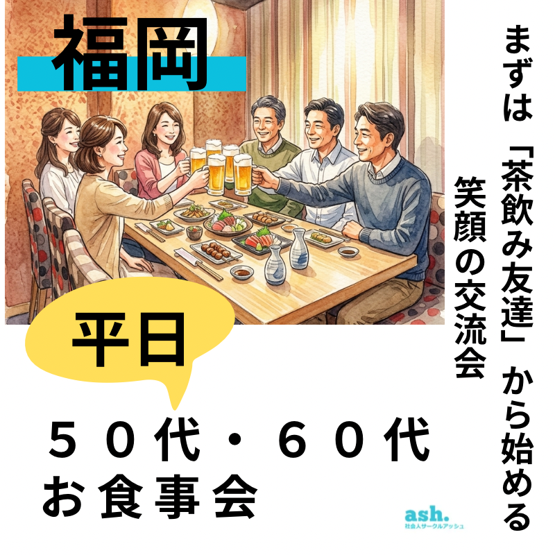 福岡｜平日・５０代・６０代のお食事会｜まずは「茶飲み友達」から始める、笑顔の交流会